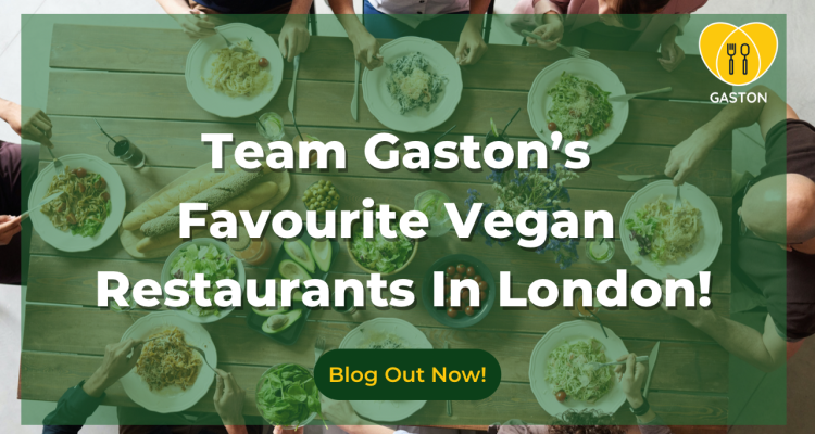 Team Gaston’s Favourite Vegan Restaurants In London!