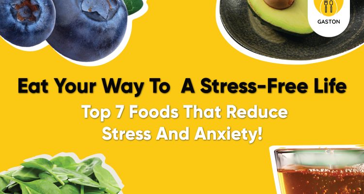 Eat Your Way To A Stress-Free Life: Top 7 Foods That Reduce Stress And Anxiety